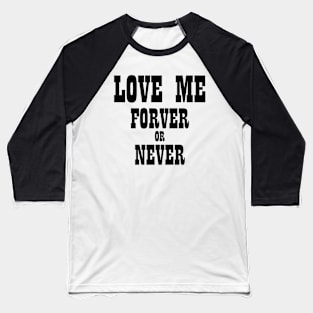 Love Me Forever or Never Baseball T-Shirt